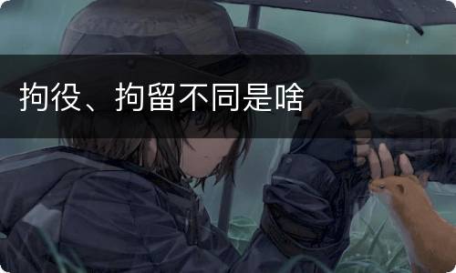 拘役、拘留不同是啥