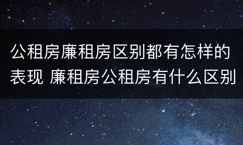 公租房廉租房区别都有怎样的表现 廉租房公租房有什么区别