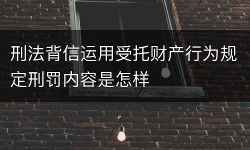 刑法背信运用受托财产行为规定刑罚内容是怎样
