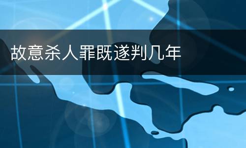 故意杀人罪既遂判几年