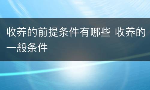 收养的前提条件有哪些 收养的一般条件