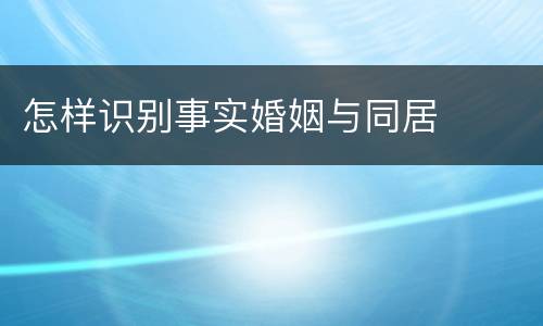 怎样识别事实婚姻与同居