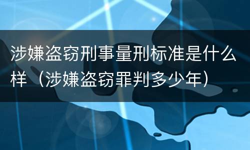 涉嫌盗窃刑事量刑标准是什么样（涉嫌盗窃罪判多少年）