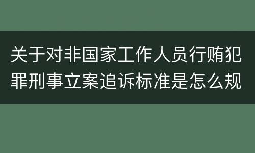 关于对非国家工作人员行贿犯罪刑事立案追诉标准是怎么规定