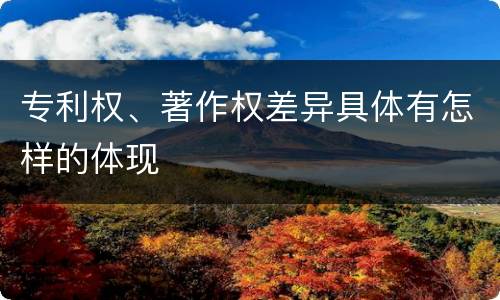 专利权、著作权差异具体有怎样的体现