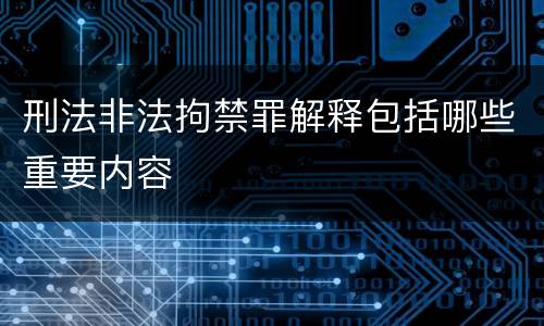 刑法非法拘禁罪解释包括哪些重要内容