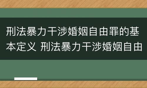 刑法暴力干涉婚姻自由罪的基本定义 刑法暴力干涉婚姻自由罪的基本定义是什么