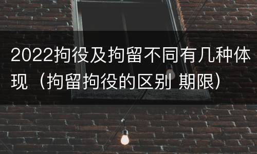 2022拘役及拘留不同有几种体现（拘留拘役的区别 期限）