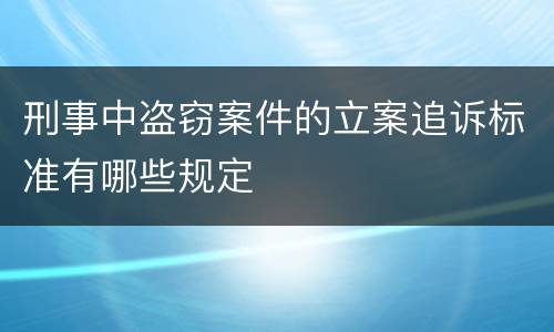 刑事中盗窃案件的立案追诉标准有哪些规定