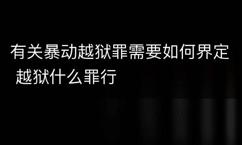 有关暴动越狱罪需要如何界定 越狱什么罪行
