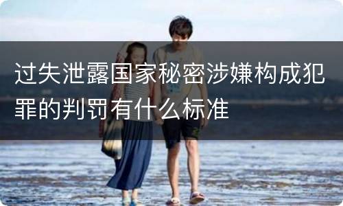 过失泄露国家秘密涉嫌构成犯罪的判罚有什么标准