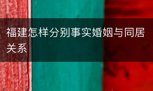 福建怎样分别事实婚姻与同居关系