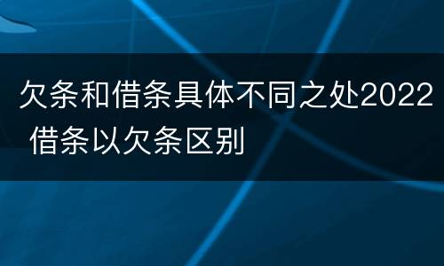 欠条和借条具体不同之处2022 借条以欠条区别