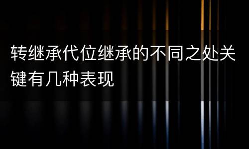 转继承代位继承的不同之处关键有几种表现