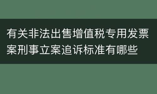 有关非法出售增值税专用发票案刑事立案追诉标准有哪些