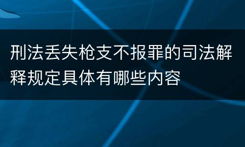 刑法丢失枪支不报罪的司法解释规定具体有哪些内容