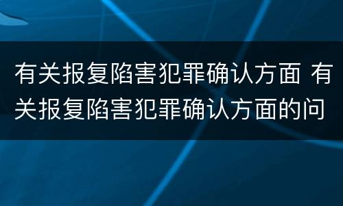有关报复陷害犯罪确认方面 有关报复陷害犯罪确认方面的问题