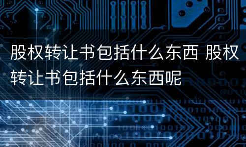 股权转让书包括什么东西 股权转让书包括什么东西呢