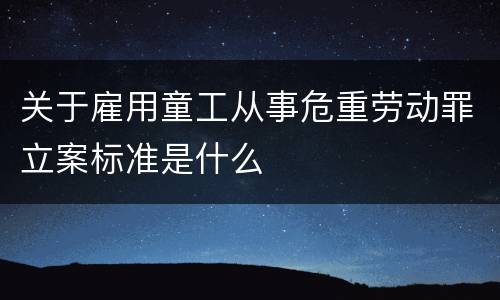关于雇用童工从事危重劳动罪立案标准是什么