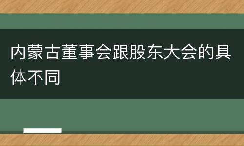 内蒙古董事会跟股东大会的具体不同