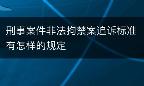 刑事案件非法拘禁案追诉标准有怎样的规定