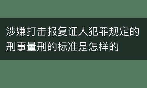 涉嫌打击报复证人犯罪规定的刑事量刑的标准是怎样的