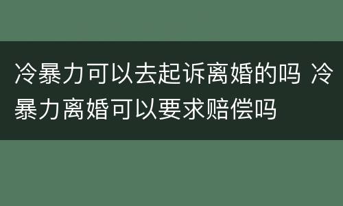 冷暴力可以去起诉离婚的吗 冷暴力离婚可以要求赔偿吗