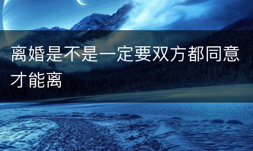 离婚是不是一定要双方都同意才能离