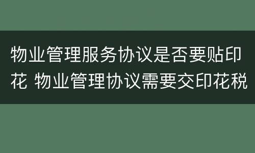 物业管理服务协议是否要贴印花 物业管理协议需要交印花税吗