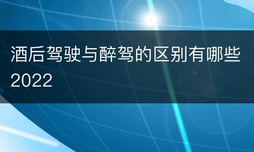 酒后驾驶与醉驾的区别有哪些2022