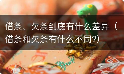 借条、欠条到底有什么差异（借条和欠条有什么不同?）