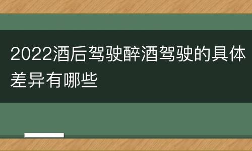2022酒后驾驶醉酒驾驶的具体差异有哪些
