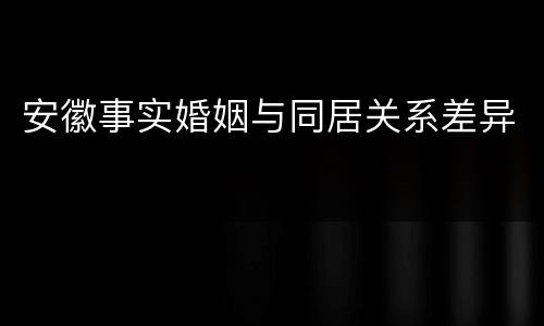 安徽事实婚姻与同居关系差异