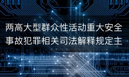 两高大型群众性活动重大安全事故犯罪相关司法解释规定主要内容
