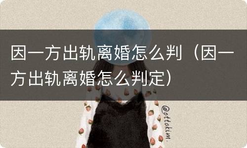 因一方出轨离婚怎么判（因一方出轨离婚怎么判定）