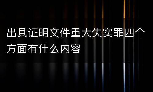 出具证明文件重大失实罪四个方面有什么内容