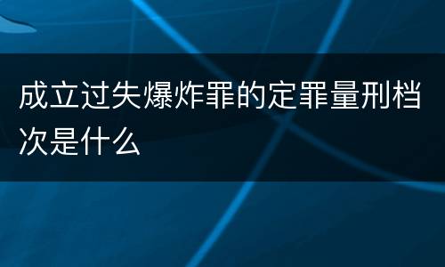 成立过失爆炸罪的定罪量刑档次是什么