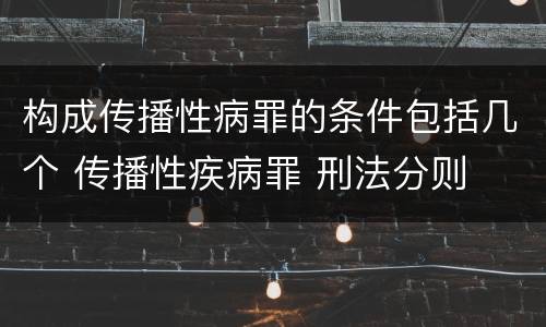 构成传播性病罪的条件包括几个 传播性疾病罪 刑法分则