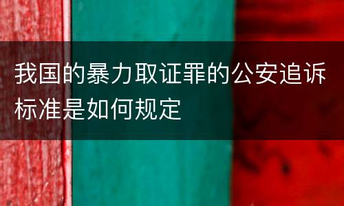 我国的暴力取证罪的公安追诉标准是如何规定