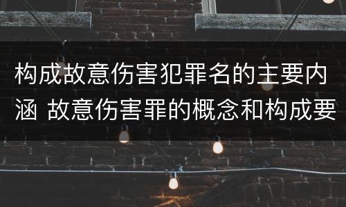 构成故意伤害犯罪名的主要内涵 故意伤害罪的概念和构成要件