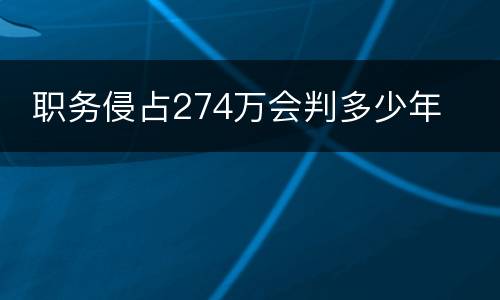  职务侵占274万会判多少年