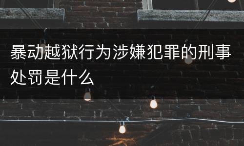 暴动越狱行为涉嫌犯罪的刑事处罚是什么