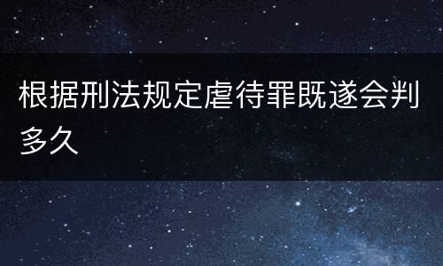 根据刑法规定虐待罪既遂会判多久