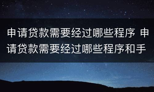 申请贷款需要经过哪些程序 申请贷款需要经过哪些程序和手续