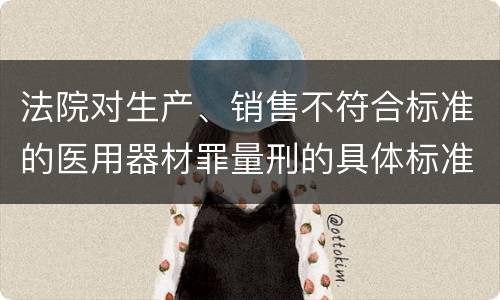 法院对生产、销售不符合标准的医用器材罪量刑的具体标准