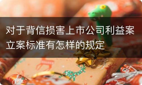 对于背信损害上市公司利益案立案标准有怎样的规定