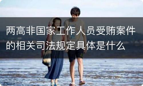 两高非国家工作人员受贿案件的相关司法规定具体是什么