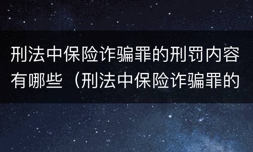 刑法中保险诈骗罪的刑罚内容有哪些（刑法中保险诈骗罪的刑罚内容有哪些呢）