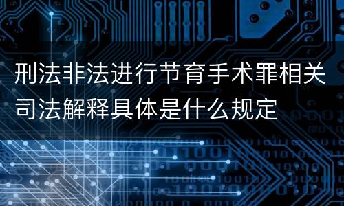 刑法非法进行节育手术罪相关司法解释具体是什么规定