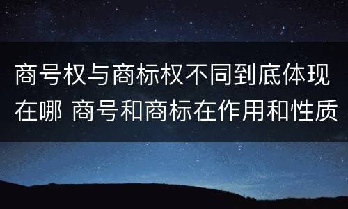 商号权与商标权不同到底体现在哪 商号和商标在作用和性质上的区别